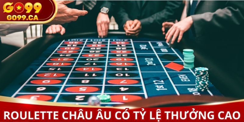 Roulette châu Âu có tỷ lệ thưởng cao